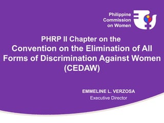 PHRP II Chapter on the
Convention on the Elimination of All
Forms of Discrimination Against Women
(CEDAW)
EMMELINE L. VERZOSA
Executive Director
 