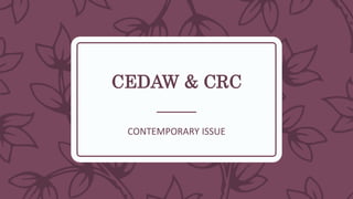CEDAW & CRC
CONTEMPORARY ISSUE
 