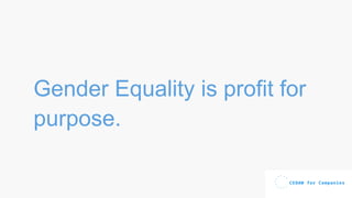 Gender Equality is profit for
purpose.
 