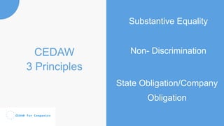 CEDAW
3 Principles
Substantive Equality
Non- Discrimination
State Obligation/Company
Obligation
 