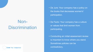 Non-
Discrimination
• De Jure: Your company has a policy on
the books that decreases women's'
participation.
• De Facto: Y...