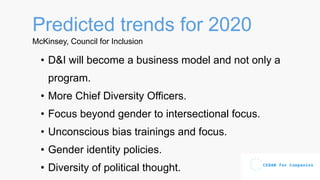 • D&I will become a business model and not only a
program.
• More Chief Diversity Officers.
• Focus beyond gender to inter...