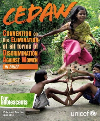 CEDAW
Convention on
the Elimination
of all forms of
Discrimination
against Women
  in brief




For
adolescents
 Policy and Practice
 June 2011
 