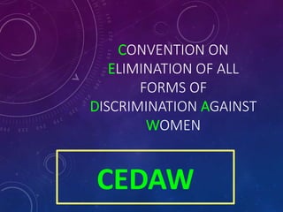 CONVENTION ON
ELIMINATION OF ALL
FORMS OF
DISCRIMINATION AGAINST
WOMEN
CEDAW
 