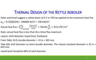 THERMAL DESIGN OF THE KETTLE REBOILER
Palen and Small suggest a safety factor of 0.7 or 70% be applied to the maximum heat...