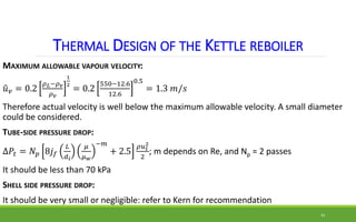 THERMAL DESIGN OF THE KETTLE REBOILER
MAXIMUM ALLOWABLE VAPOUR VELOCITY:
𝑢𝑣 = 0.2
𝜌𝐿−𝜌𝑣
𝜌𝑣
1
2
= 0.2
550−12.6
12.6
0.5
= 1...