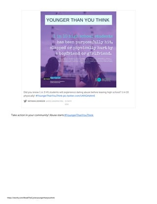 NATASHA JOHNSON @HEELSANDRACING · 21 DAYS
AGO
Did you know 1 in 3 HS students will experience dating abuse before leaving high school? 1 in 10
physically! #YoungerThanYouThink pic.twitter.com/UKhGIrbAmE
Take action in your community! Abuse starts#YoungerThanYouThink
https://storify.com/BreakTheCycle/youngerthanyouthink
 