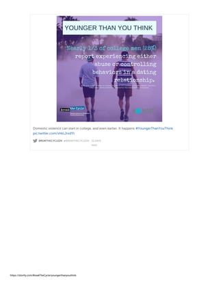 BREAKTHECYCLEDV @BREAKTHECYCLEDV · 21 DAYS
AGO
Domestic violence can start in college, and even earlier. It happens #YoungerThanYouThink
pic.twitter.com/xhkLJrxdYt
https://storify.com/BreakTheCycle/youngerthanyouthink
 