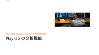 PlayFab の分析機能
Azure Data Explorer を利用した大幅強化済み
 