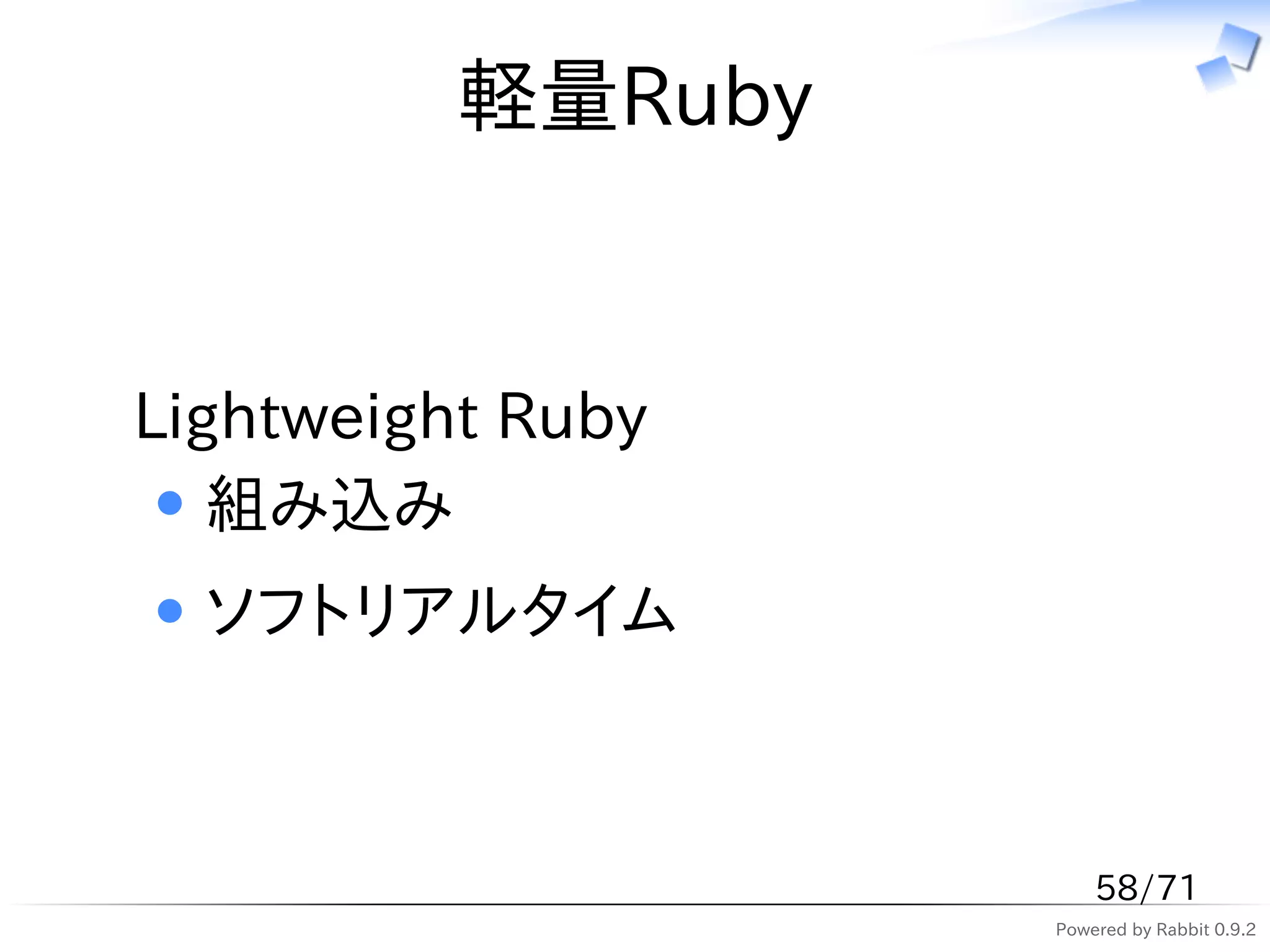 軽量Ruby


Lightweight Ruby
   組み込み
  ソフトリアルタイム



                       58/71
                   Powered by Rabbit 0.9.2
 