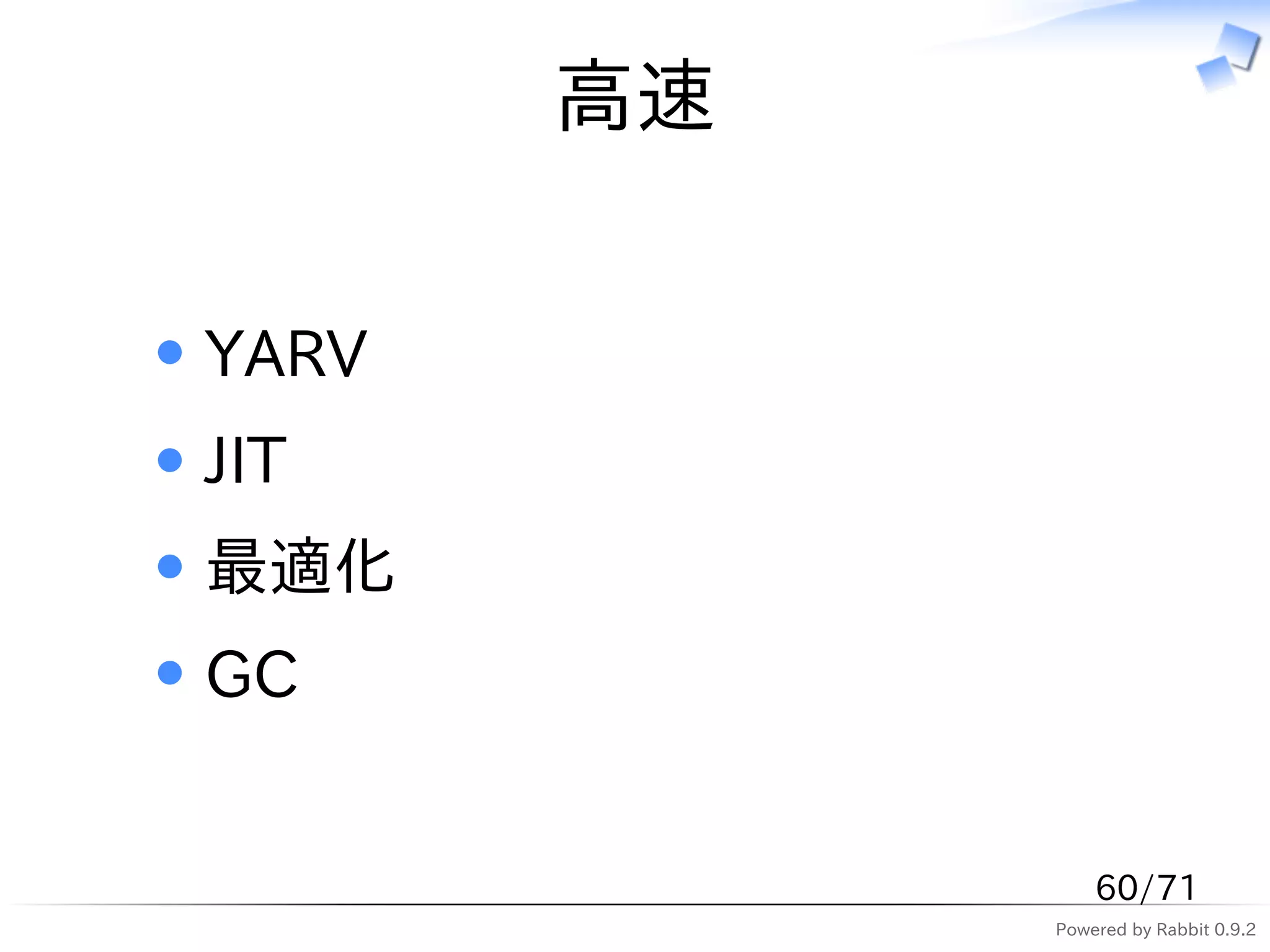 高速


YARV
JIT
最適化
GC


                60/71
            Powered by Rabbit 0.9.2
 