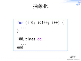 抽象化


for (i=0; i<100; i++) {
  ...
}

100.times do
  ...
end

                              22/71
                          Powered by Rabbit 0.9.2
 