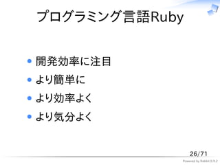 プログラミング言語Ruby


開発効率に注目
より簡単に
より効率よく
より気分よく


                26/71
            Powered by Rabbit 0.9.2
 