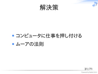 解決策



コンピュータに仕事を押し付ける
ムーアの法則



                  31/71
              Powered by Rabbit 0.9.2
 