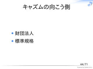 キャズムの向こう側



財団法人
標準規格



                 44/71
             Powered by Rabbit 0.9.2
 