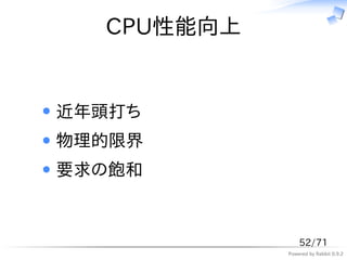 CPU性能向上


近年頭打ち
物理的限界
要求の飽和



                52/71
            Powered by Rabbit 0.9.2
 