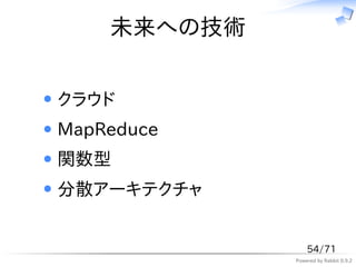 未来への技術


クラウド
MapReduce
関数型
分散アーキテクチャ


                 54/71
             Powered by Rabbit 0.9.2
 