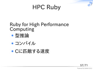 HPC Ruby

Ruby for High Performance
Computing
  型推論
  コンパイル
  Cに匹敵する速度

                                57/71
                            Powered by Rabbit 0.9.2
 