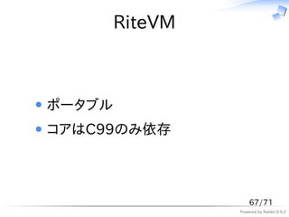 RiteVM



ポータブル
コアはC99のみ依存



                     67/71
                 Powered by Rabbit 0.9.2
 