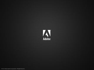© 2012 Adobe Systems Incorporated. All Rights Reserved.
 