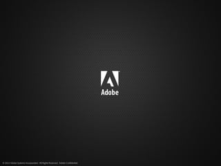 © 2012 Adobe Systems Incorporated. All Rights Reserved. Adobe Confidential.
 