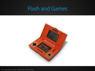 Flash and Games




© 2012 Adobe Systems Incorporated. All Rights Reserved. Adobe Confidential.
 