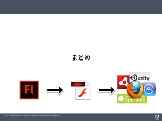 © 2012 Adobe Systems Incorporated. All Rights Reserved. Adobe Conﬁdential.
まとめ
 