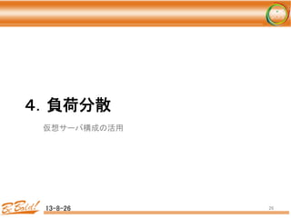 ４．負荷分散 
 
 
	
仮想サーバ構成の活用	
  
13-8-26	
 26	
 