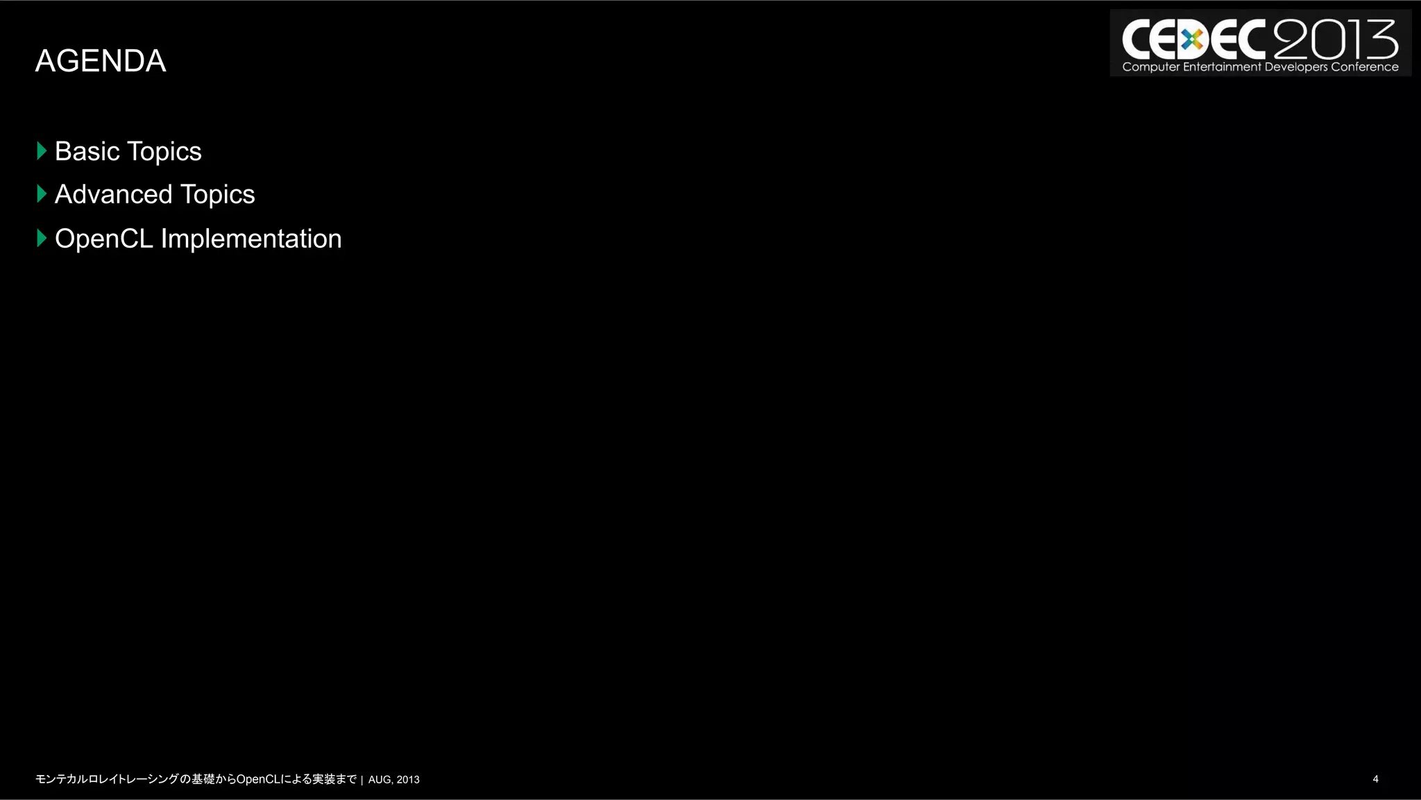 4モンテカルロレイトレーシングの基礎からOpenCLによる実装まで | AUG, 2013
AGENDA
} Basic Topics
} Advanced Topics
} OpenCL Implementation
 
