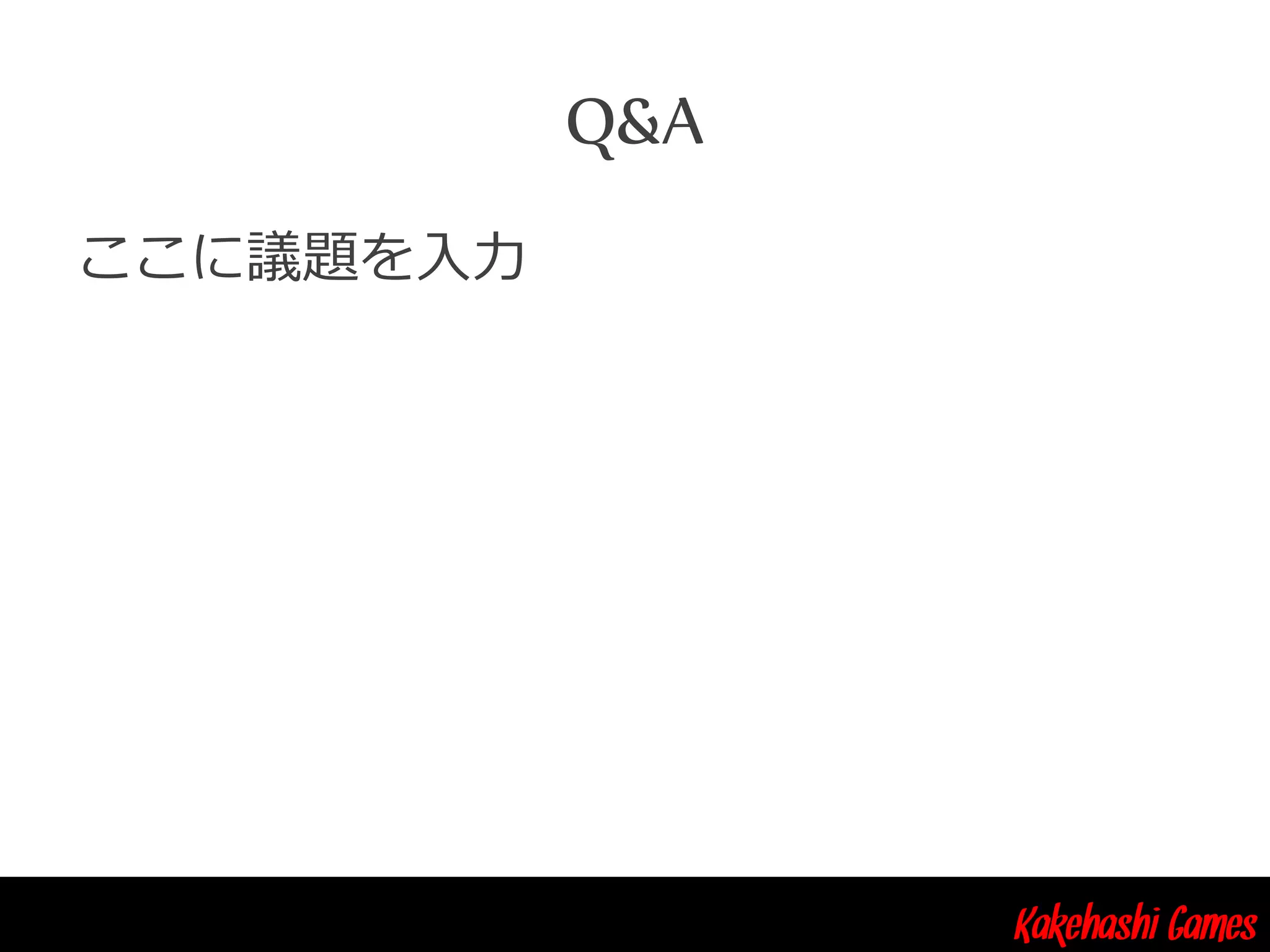 Kakehashi Games
Q&A
ここに議題を入力
 