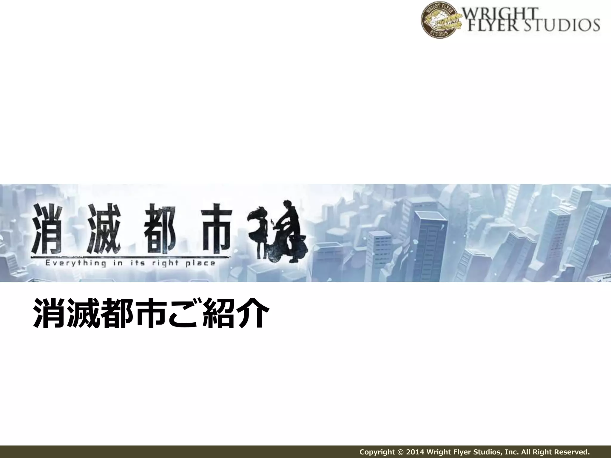 Copyright © 2014 Wright Flyer Studios, Inc. All Right Reserved. 
消滅都市ご紹介 
 