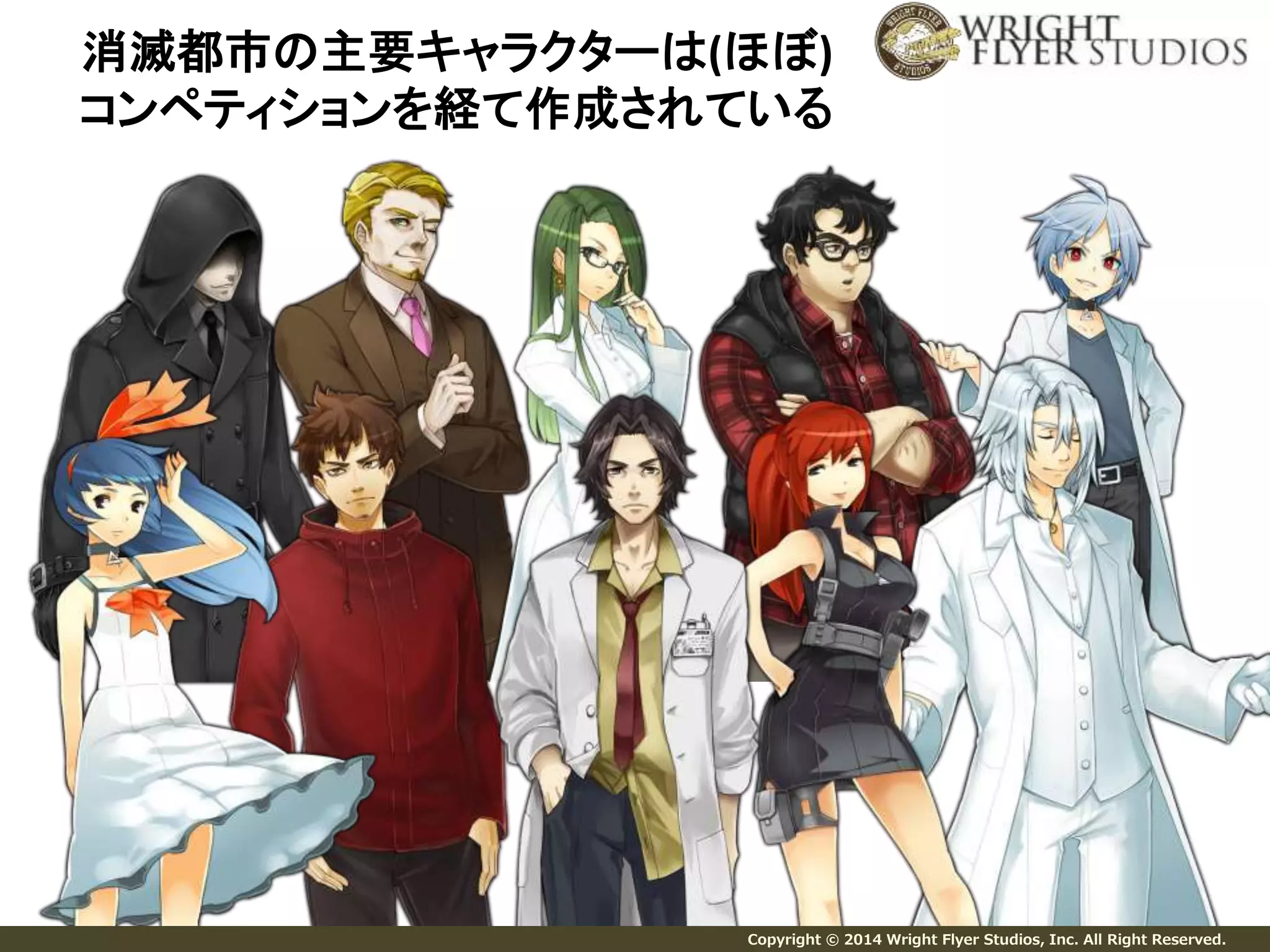 消滅都市の主要キャラクターは(ほぼ) 
コンペティションを経て作成されている 
Copyright © 2014 Wright Flyer Studios, Inc. All Right Reserved. 
 