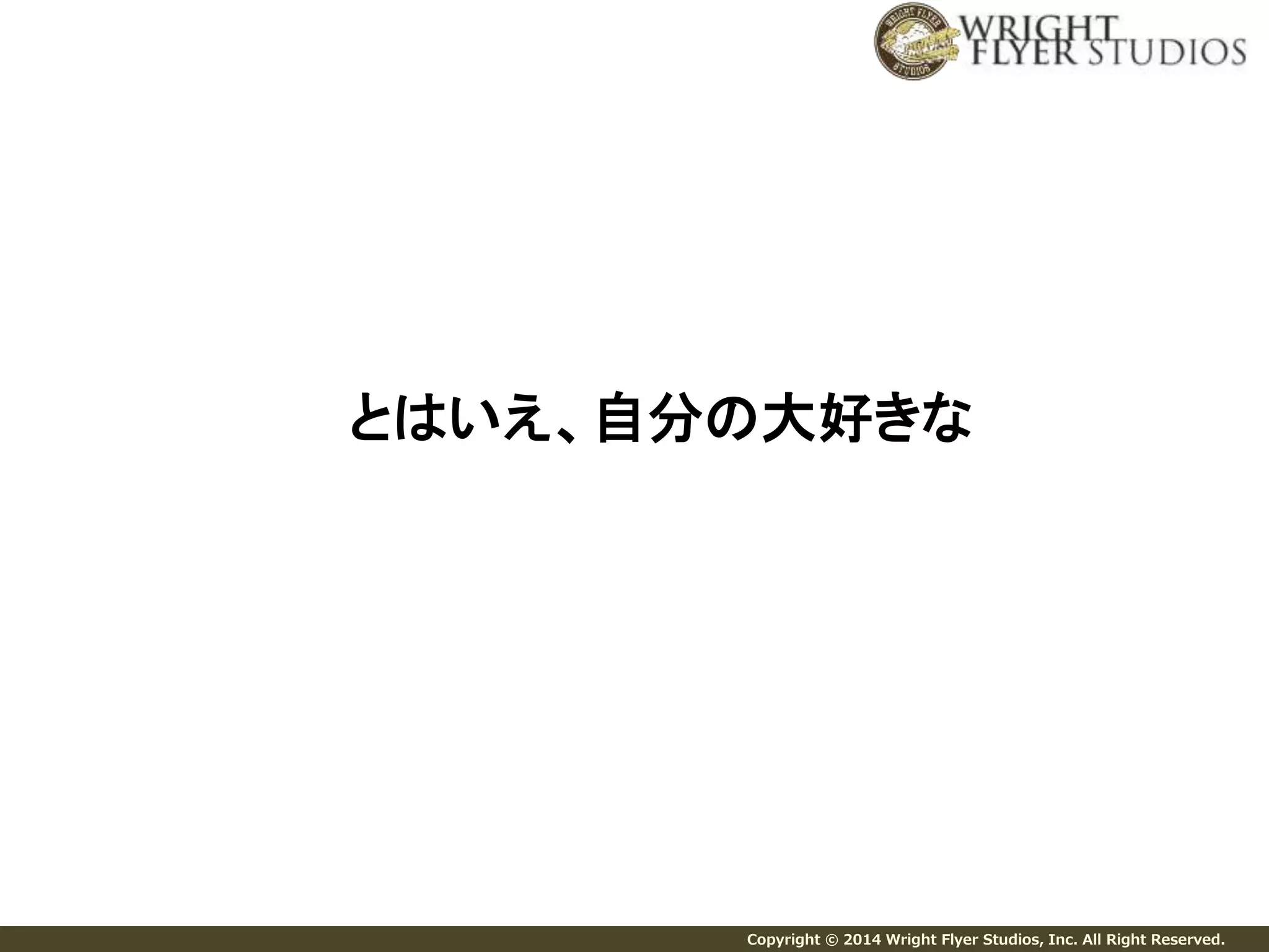 とはいえ、自分の大好きな 
Copyright © 2014 Wright Flyer Studios, Inc. All Right Reserved. 
 
