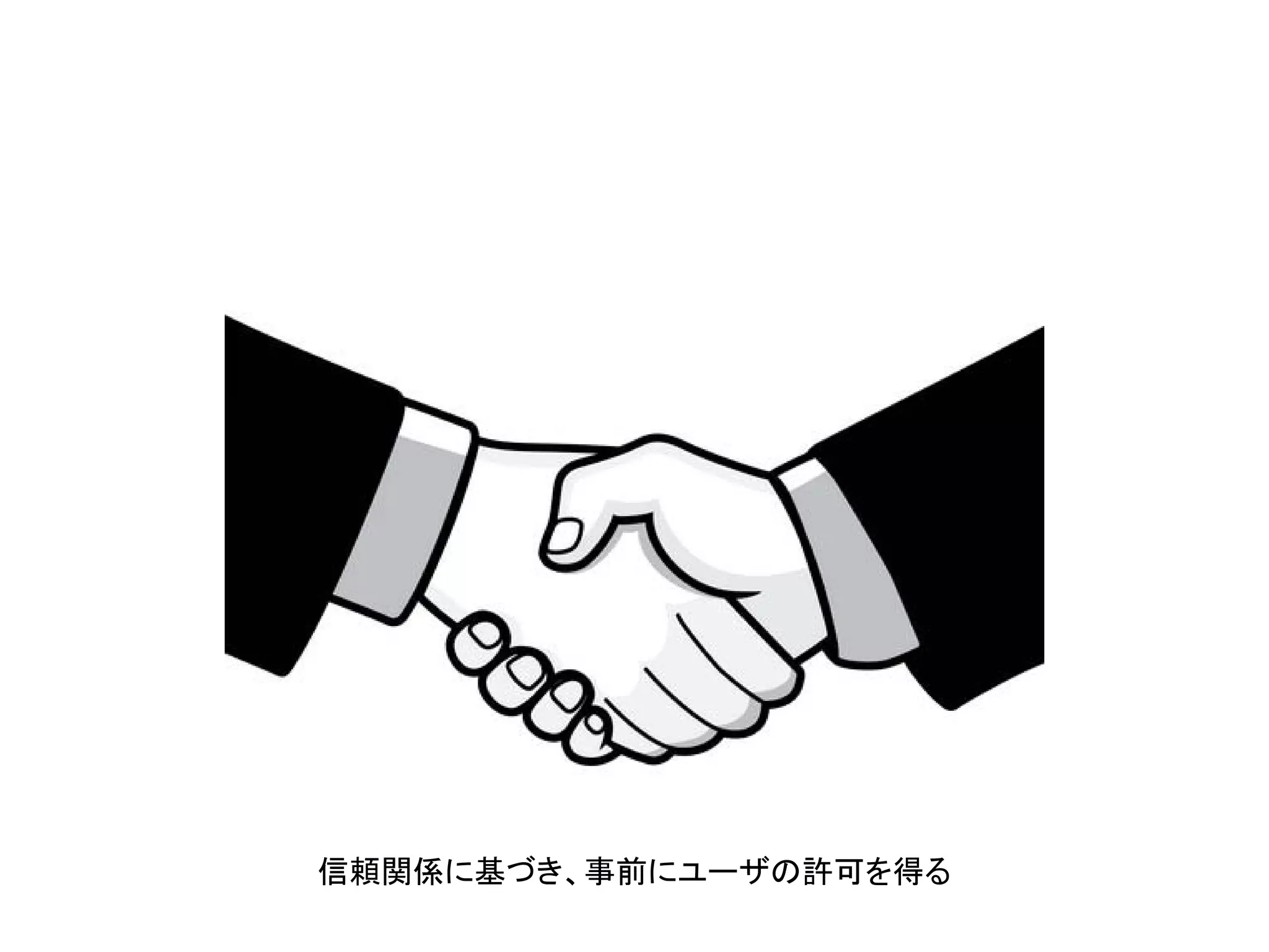 信頼関係に基づき、事前にユーザの許可を得る
 