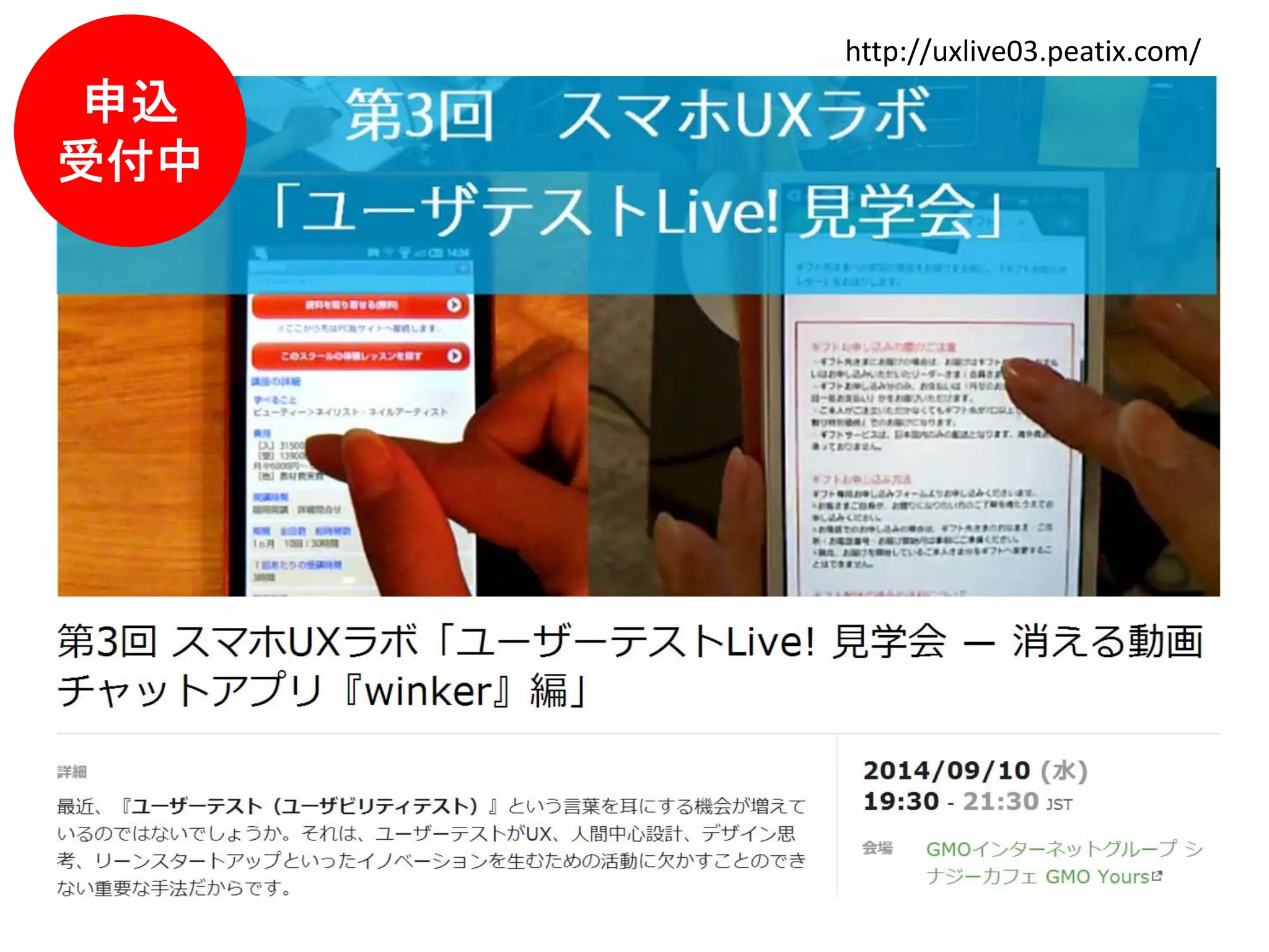 トレーニングコースご案内
• ⽇本では唯⼀“通年開催”しているユーザテストの専⾨トレーニング
コースです。
• ユーザテストの第⼀⼈者が直接指導します。
• 基礎講座に加えて、別途、実践ワークショップも開催しています。
http://growthhack.academy/
 