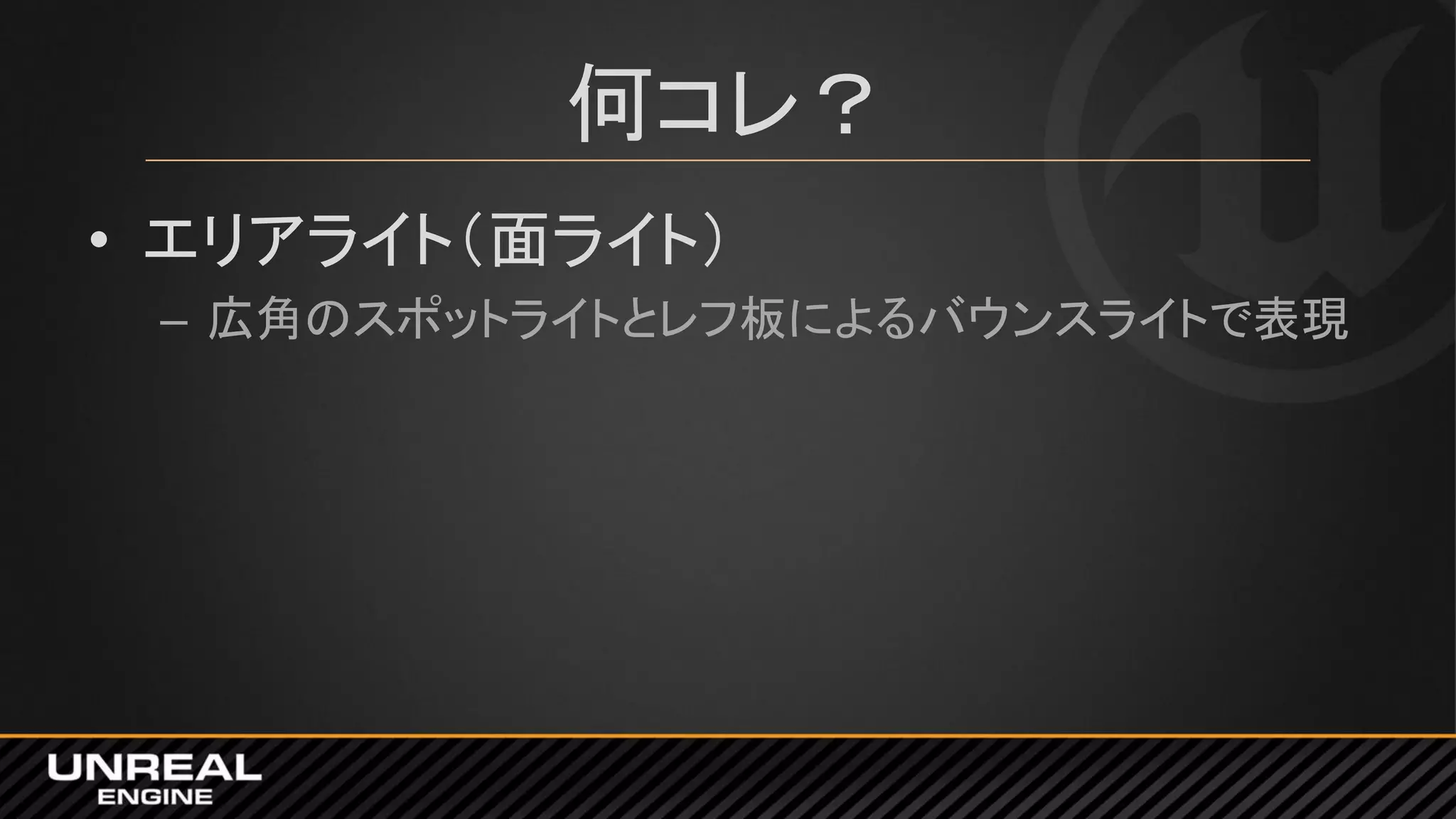 何コレ？
• エリアライト（面ライト）
– 広角のスポットライトとレフ板によるバウンスライトで表現
 