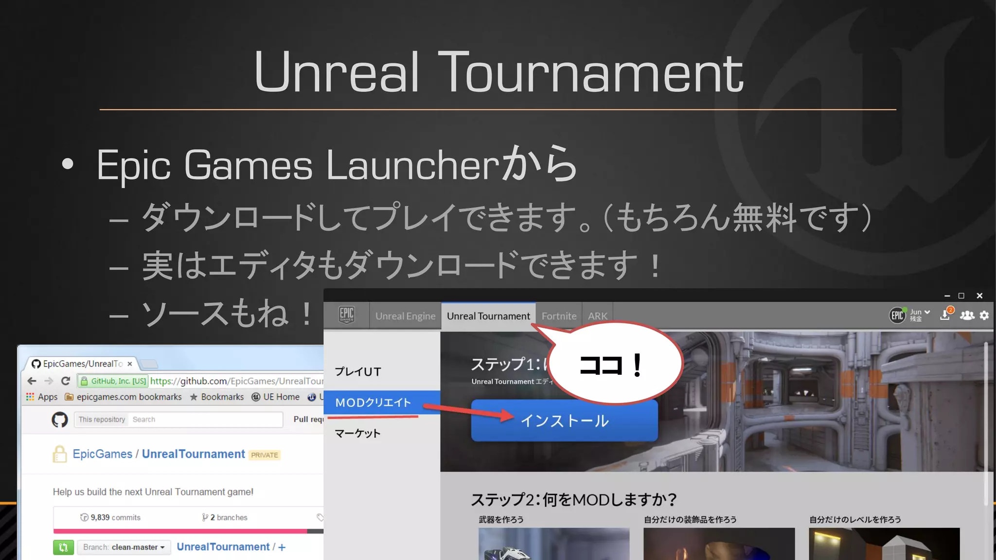 Unreal Tournament
• Epic Games Launcherから
– ダウンロードしてプレイできます。（もちろん無料です）
– 実はエディタもダウンロードできます！
– ソースもね！
ココ！
 