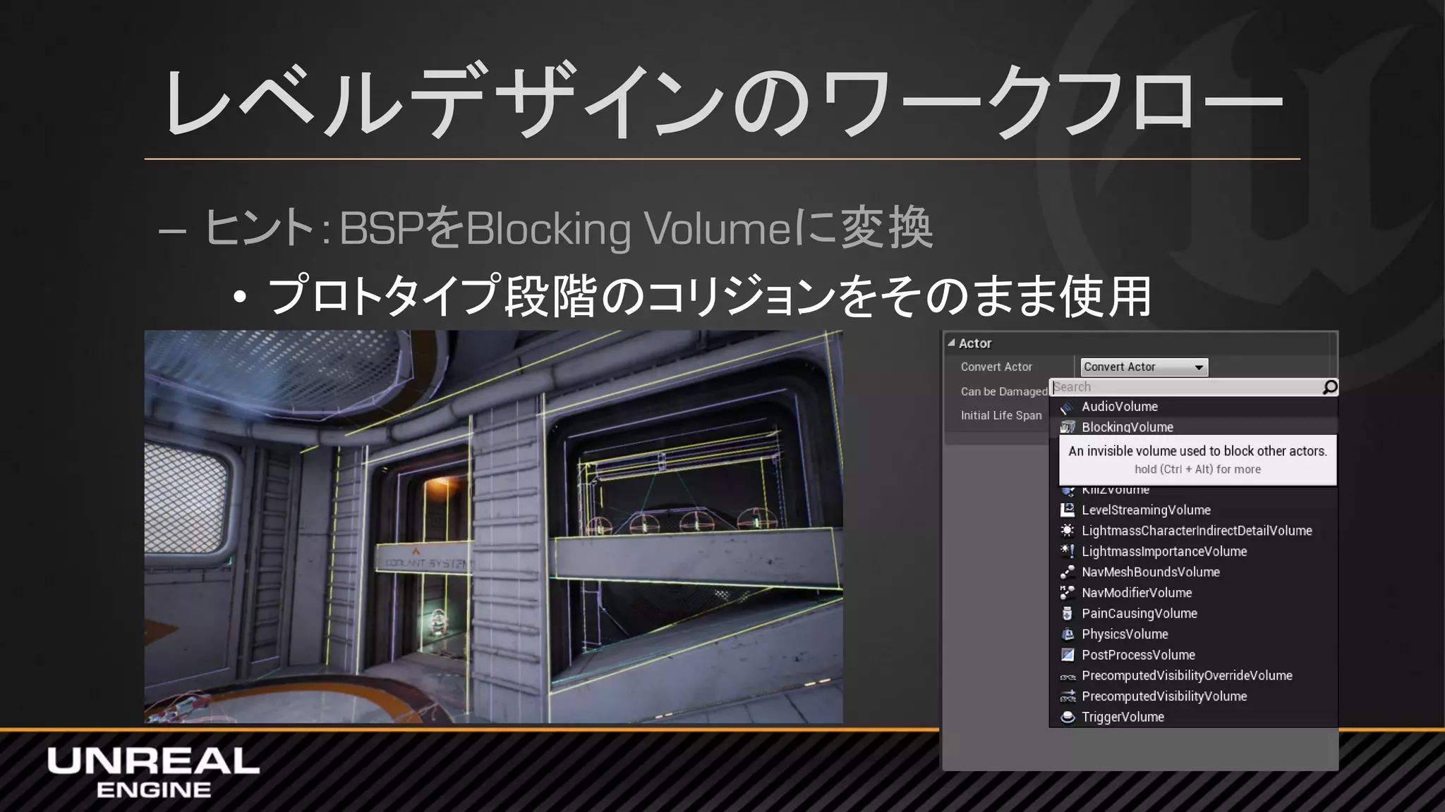 レベルデザインのワークフロー
– ヒント：BSPをBlocking Volumeに変換
• プロトタイプ段階のコリジョンをそのまま使用
 