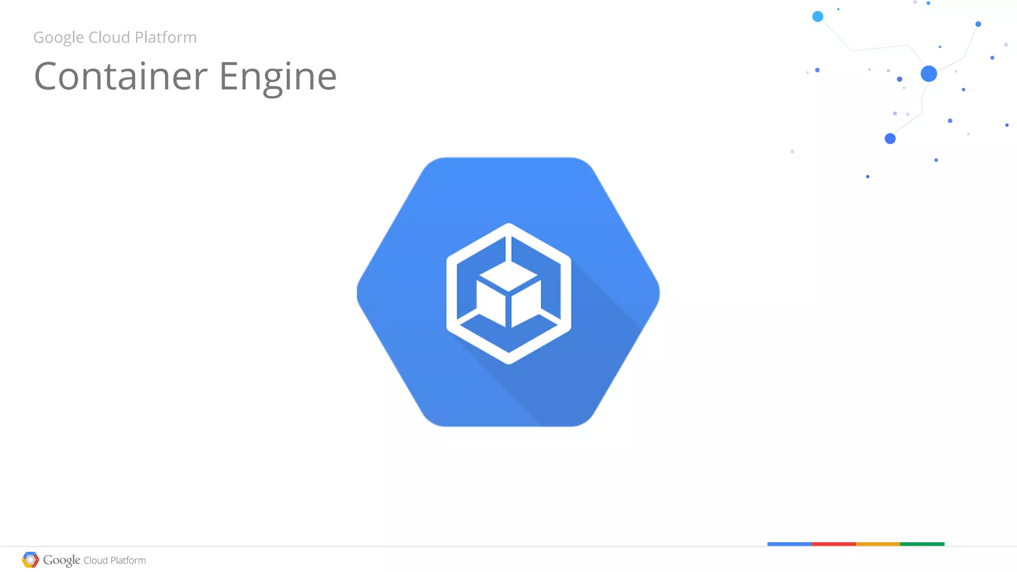 Container Engine
Google Cloud Platform
 