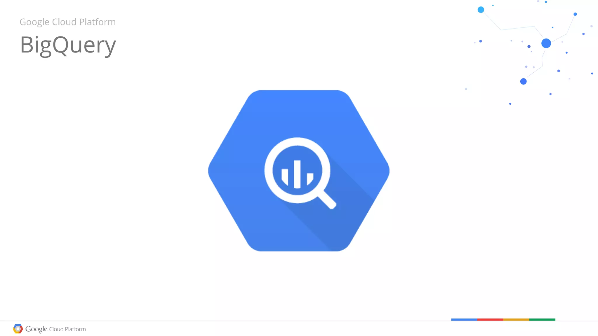 BigQuery
Google Cloud Platform
 