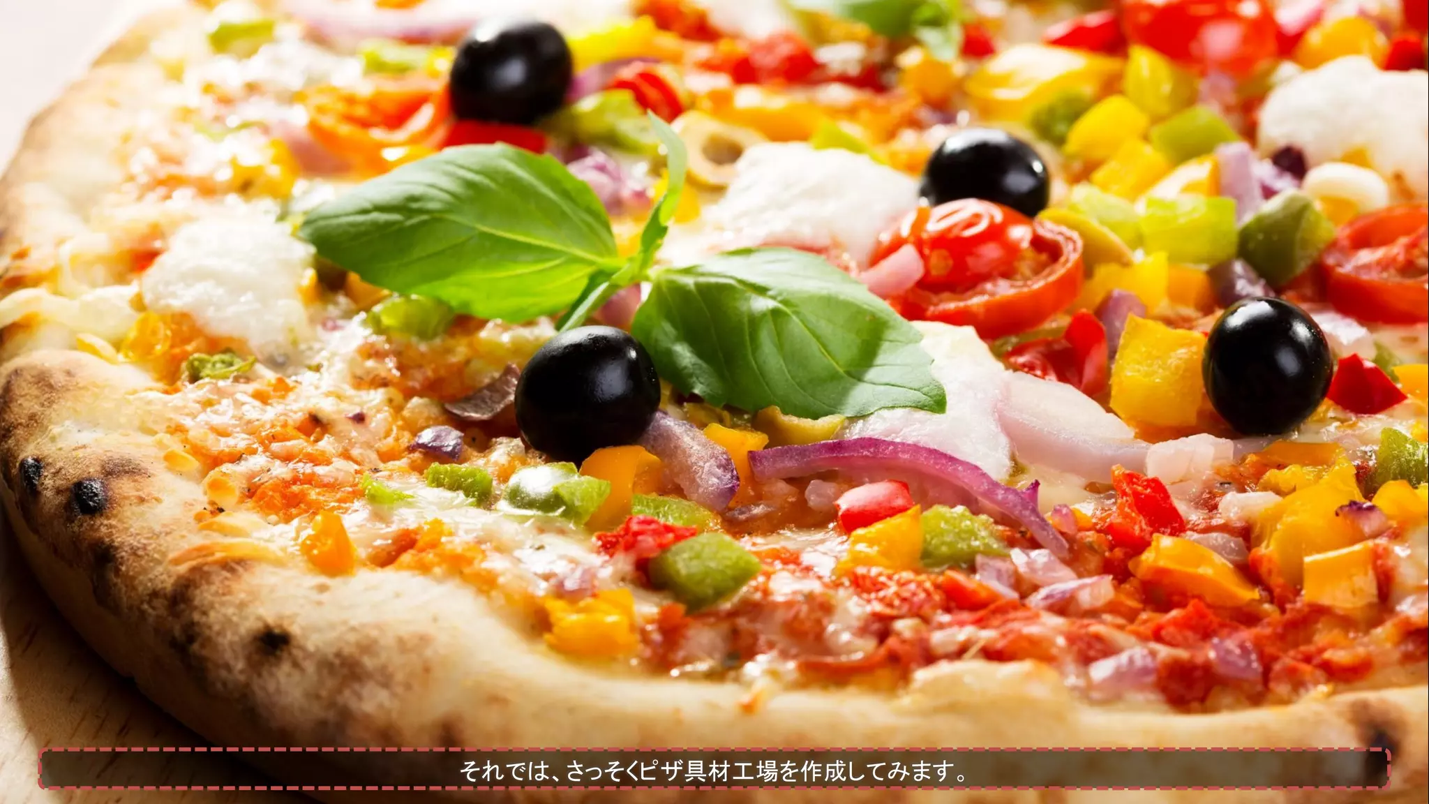 それでは、さっそくピザ具材工場を作成してみます。
 