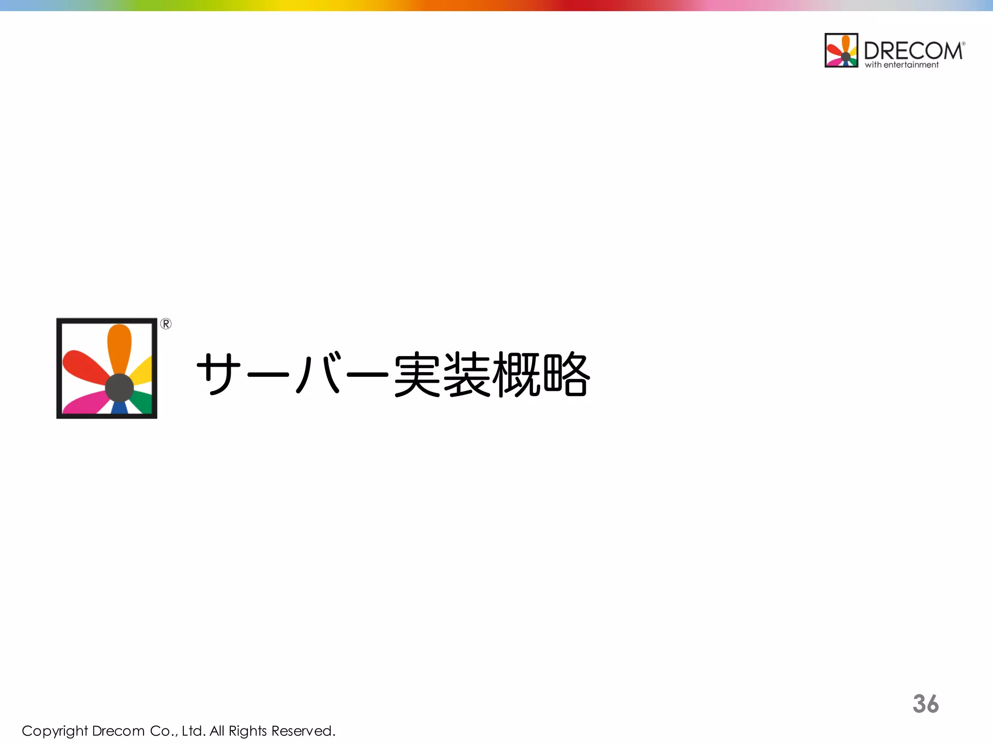 Copyright Drecom Co., Ltd. All Rights Reserved.
36
サーバー実装概略
 