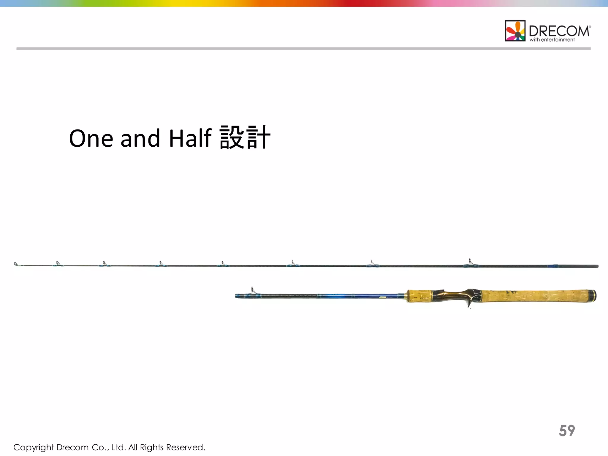 Copyright Drecom Co., Ltd. All Rights Reserved.
59
One	
  and	
  Half	
  設計
 