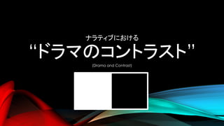 ナラティブにおける
“ドラマのコントラスト”(Drama and Contrast)
 