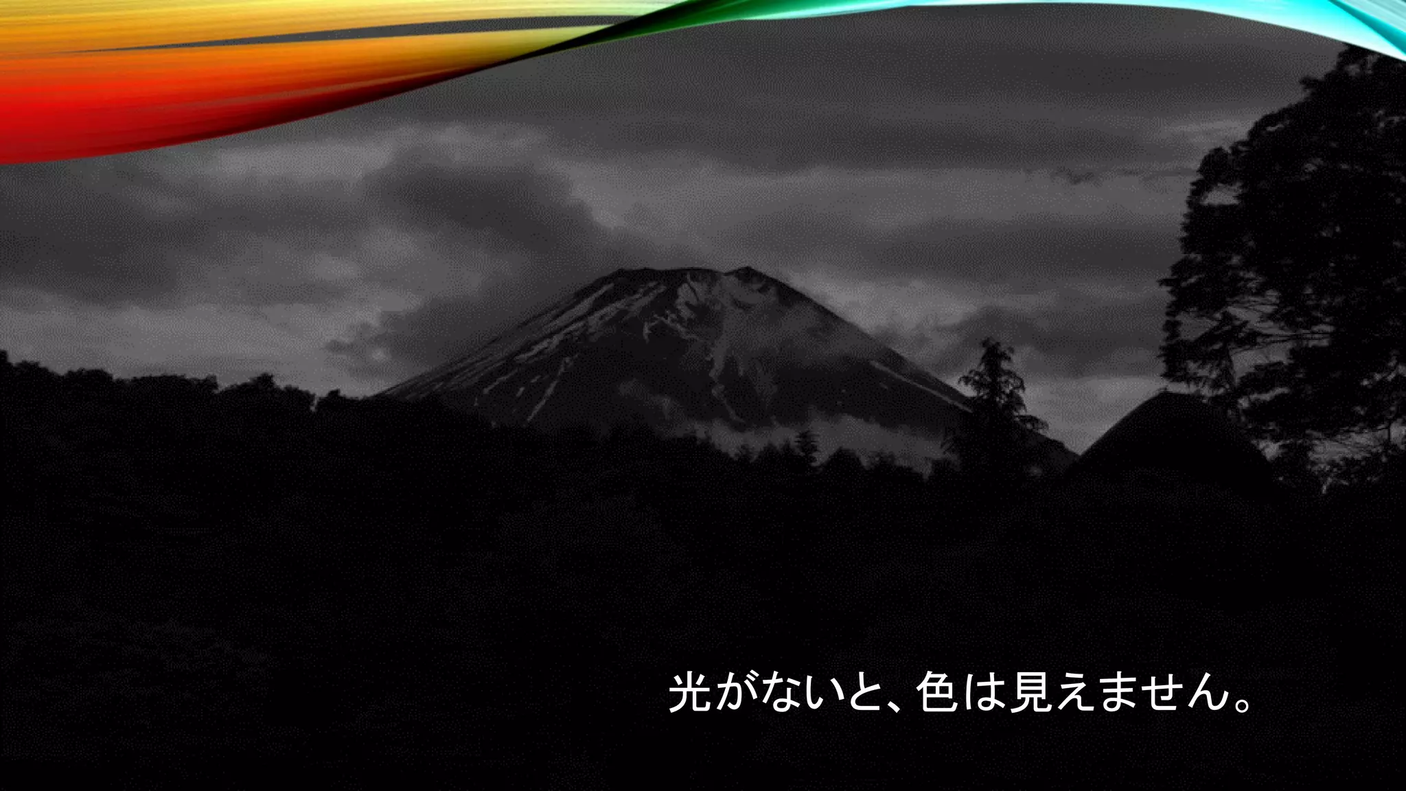 光がないと、色は見えません。
 