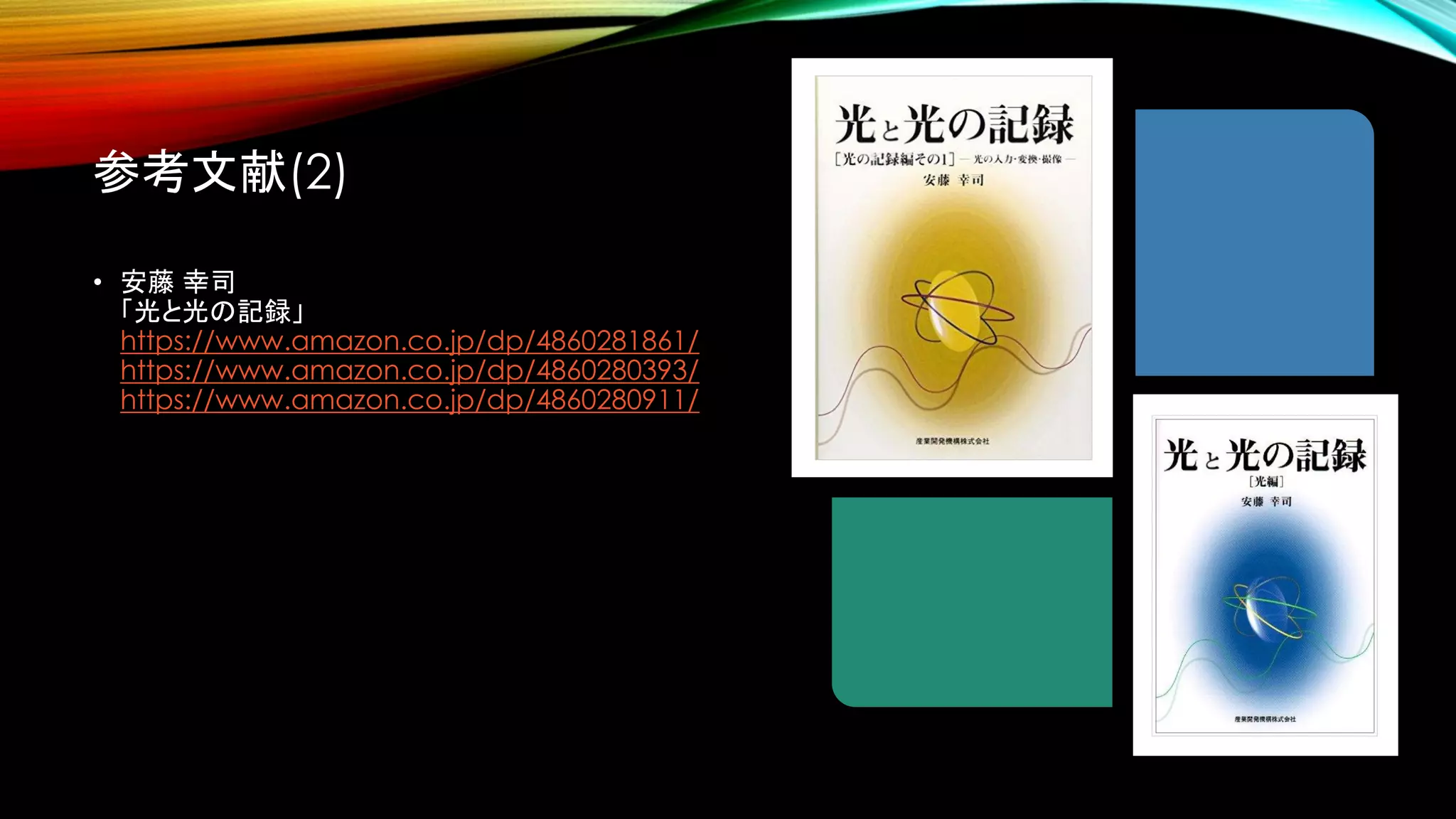 参考文献(2)
• 安藤 幸司
「光と光の記録」
https://www.amazon.co.jp/dp/4860281861/
https://www.amazon.co.jp/dp/4860280393/
https://www.amazon.co.jp/dp/4860280911/
 