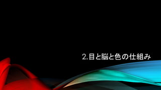 2.目と脳と色の仕組み
 