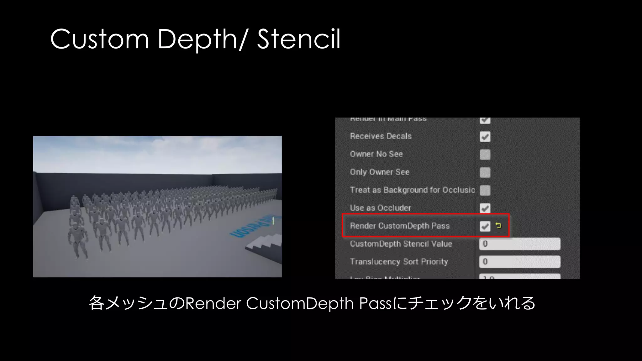 Custom Depth/Stencil
ちょっと脱線。。
Base
Pass
Lighting TransparencyZ
PrePass
Post
Process
Reflection
Pre-
Lighting
Custom
Depth / Stencil
 