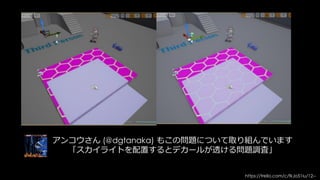 LightのMobilityのおさらい
事前計算なし
ライト
全てRuntimeで計算
LightMap生成用
ライト
全て事前計算
ShadowMap
事前計算ライト
Runtime:
Lighting
事前計算:
静的オブジェクト
のShadow Map
 