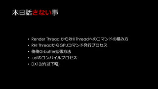 本日の非対象者
UE4の内部Renderingフローと
日々格闘しているエンジニアの方
(特に、FDeferredShadingRender::Render()以下の流れを熟読しているかた。)
 